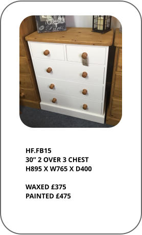 HF.FB15 30” 2 OVER 3 CHEST H895 X W765 X D400  WAXED £375 PAINTED £475